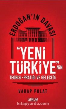 Erdoğan'ın Davası & Yeni Türkiye'nin Teorisi-Pratiği ve Geleceği