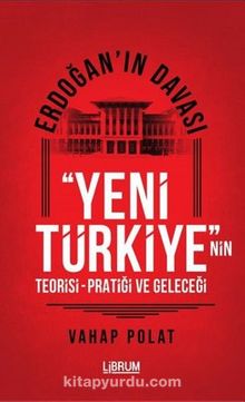 Erdoğan'ın Davası & Yeni Türkiye'nin Teorisi-Pratiği ve Geleceği - Vahap Polat
