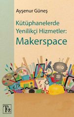 Kütüphanelerde Yenilikçi Hizmetler: Makerspace