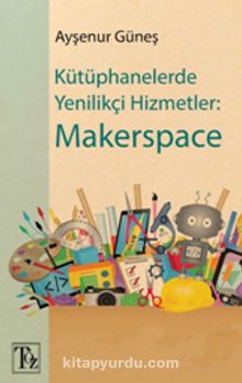 Kütüphanelerde Yenilikçi Hizmetler: Makerspace - Ayşenur Güneş
