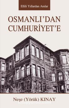OsmanlI’dan Cumhuriyet’e & Ellili Yıllardan Anılar - Neşe Kınay