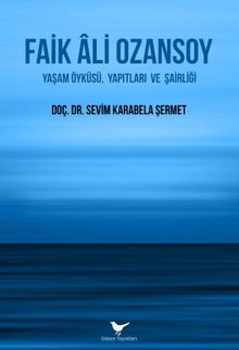 Faik Ali Ozansoy: Yaşam Öyküsü, Yapıtları ve Şairliği