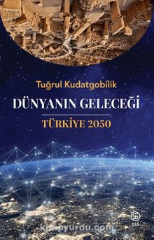 Dünyanın Geleceği & Türkiye 2050 - Tuğrul Kudatgobilik