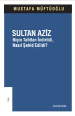 Sultan Aziz & Niçin Tahttan İndirildi, Nasıl Şehid Edildi? 