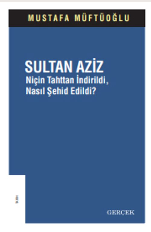 Sultan Aziz & Niçin Tahttan İndirildi, Nasıl Şehid Edildi? 