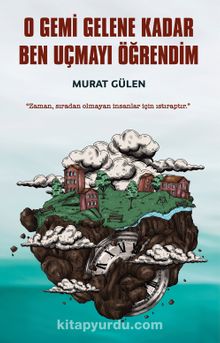 O Gemi Gelene Kadar Ben Uçmayı Öğrendim - Murat Gülen