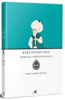 Baki Divanı’nda Osmanlı Toplum Hayatı - Esma Şahin Öztaş