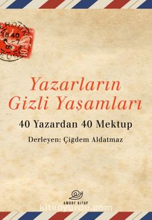 Yazarların Gizli Yaşamları & 40 Yazardan 40 Mektup - Çiğdem Aldatmaz