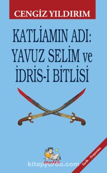 Katliamın Adı : Yavuz Selim ve İdris-i Bitlisi - Cengiz Yıldırım