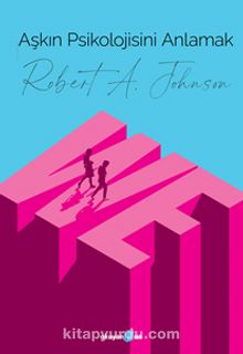 Aşkın Psikolojisini Anlamak - Robert A. Johnson