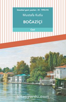 Boğaziçi / İstanbul Gezi Yazıları 3 (1992-93) - Mustafa Kutlu