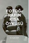 Fotoğrafın Kısa &Ouml;yk&uuml;s&uuml;: &Ouml;nemli Janrlara, Eserlere, Temalara ve Tekniklere Y&ouml;nelik Cep Kılavuzu