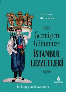 Geçmişten Günümüze İstanbul Lezzetleri - Bilinmeyen Yazar