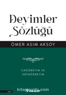 Deyimler Sözlüğü & İlköğretim ve Ortaöğretim - Ömer Asım Aksoy