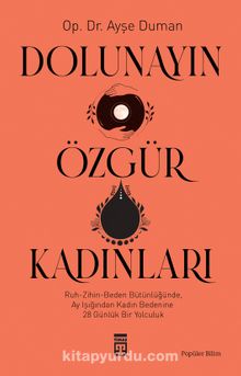 Dolunayın Özgür Kadınları & Ruh-Zihin-Beden Bütünlüğünde Ay Işığından Kadına 28 Günlük Bir Yolculuk - Dr. Ayşe Duman