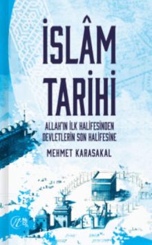 İslam Tarihi & Allah’ın İlk Halifesinden Devletlerin Son Halifesine - Mehmet Karasakal