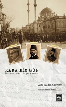 Kara Bir Gün & İstanbul Nasıl İşgal Edildi? - Aziz Hüdai Akdemir