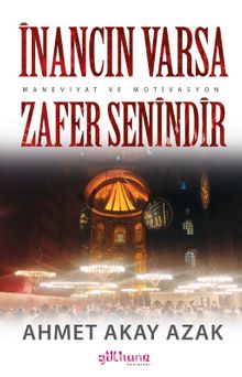 İnancın Varsa Zafer Senindir (Maneviyat ve Motivasyon) - Ahmet Akay Azak