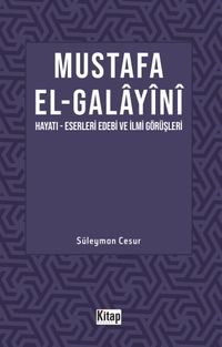 Mustafa El Galayani (Hayatı - Eserleri Edebi İlmi Görüşleri)