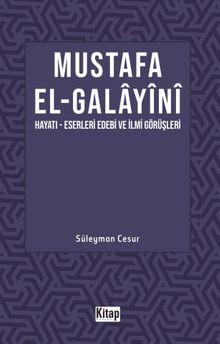 Mustafa El Galayani (Hayatı - Eserleri Edebi İlmi Görüşleri)
