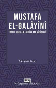 Mustafa El Galayani (Hayatı - Eserleri Edebi İlmi Görüşleri) - Süleyman Cesur