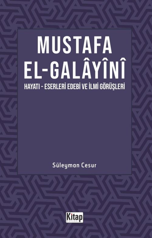 Mustafa El Galayani (Hayatı - Eserleri Edebi İlmi Görüşleri)