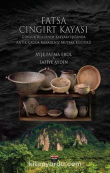 Fatsa Cıngırt Kayası & Günlük Kullanım Kapları Işığında Antik Çağda Karadeniz Mutfak Kültürü - Ayşe Fatma Erol