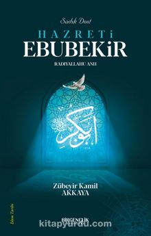 Sadık Dost Hazreti Ebubekir (Ra) - Zübeyir Kamil Akkaya