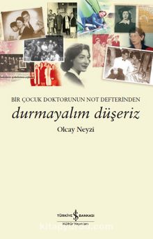Durmayalım Düşeriz & Bir Çocuk Doktorunun Not Defterinden - Olcay Neyzi