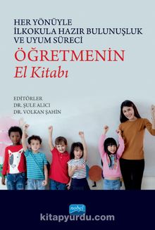 Her Yönüyle İlkokula Hazır Bulunuşluk ve Uyum Süreci: Öğretmenin El Kitabı - Kolektif
