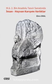M. Ö. 2. Bin Anadolu Tasvir Sanatında İnsan - Hayvan Karışımı Varlıklar - Ebru Oral