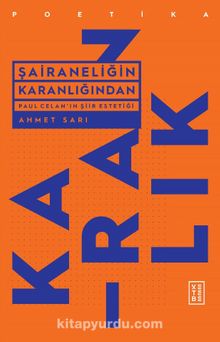 Şairaneliğin Karanlığından & Paul Celan’ın Şiir Estetiği - Ahmet Sarı