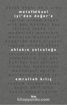 Metafiziksel İyi’den Değer’e & Ahlakın Yolculuğu - Emrullah Kılıç