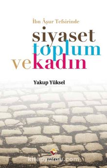İbn Aşur Tefsirinde Siyaset Toplum ve Kadın - Yakup Yüksel