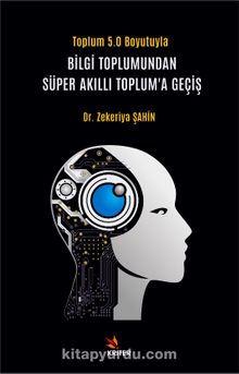 Toplum 5.0 Boyutuyla Bilgi Toplumundan Süper Akıllı Toplum’a Geçiş - Zekeriya Şahin