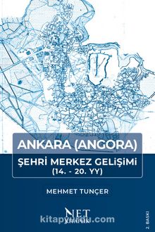 Ankara (Angora) Şehri Merkez Gelişimi - Prof.Dr. Mehmet Tunçer