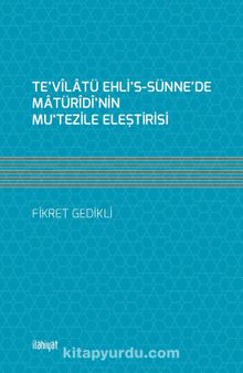 Te’vîlatü Ehli’s-Sünne’de Matürîdî’nin Mu‘Tezile Eleştirisi - Hikmet Gedikli