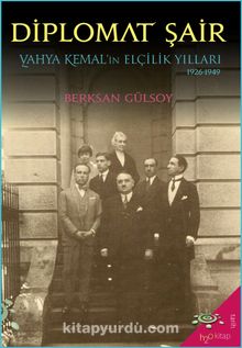 Diplomat Şair & Yahya Kemal’in Elçilik Yılları (1926-1949) - Berksan Gülsoy
