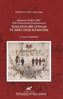 Edebiyattan Tarihe Açılan Kapı Süleyman Tevfik’in 1987 Türk – Yunan Savaşı Seyahatnamesi: Teselya’da Bir Cevelan ve Dört Aylık Seyahatim - Bilinmeyen Yazar