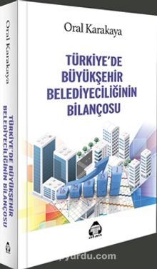 Türkiye’de Büyükşehir Belediyeciliğinin Bilançosu - Oral Karakaya