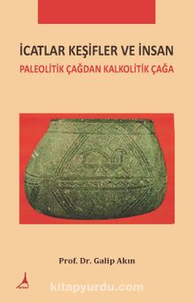 İcatlar Keşifler ve İnsan & Paleolitik Çağdan Kalkolotik Çağa - Prof. Dr. Galip Akın