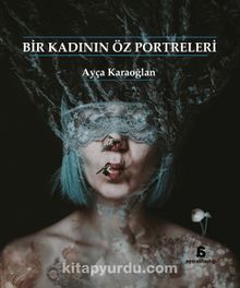 Bir Kadının Öz Portreleri - Ayça Karaoğlan