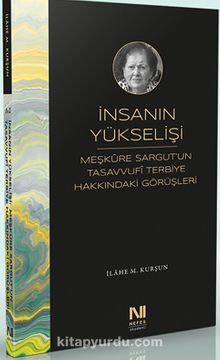 İnsanın Yükselişi: Meşkûre Sargut'un Tasavvufi Terbiye Hakkındaki Görüşleri - İlahe M. Kurşun