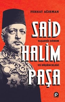 Said Halim Paşa & Yaşadığı Dönem ve Düşünceleri