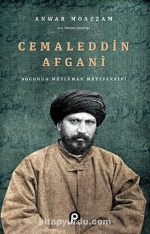 Cemaleddin Afgani & Doğunun Müslüman Mütefekkiri - Anwar Moazzam
