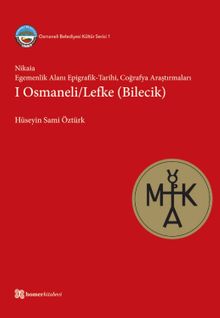 Nikaia: Egemenlik Alanı Epigrafik-Tarihi, Coğrafya Araştırmaları I Osmaneli / Lefke (Bilecik)