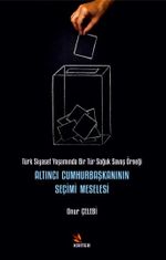 Altıncı Cumhurbaşkanının Seçimi Meselesi & Türk Siyaset Yaşamında Bir Tür Soğuk Savaş Örneği