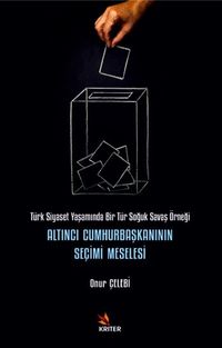Altıncı Cumhurbaşkanının Seçimi Meselesi & Türk Siyaset Yaşamında Bir Tür Soğuk Savaş Örneği