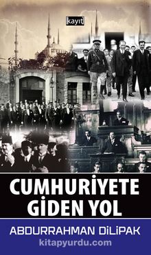 Cumhuriyete Giden Yol - Abdurrahman Dilipak
