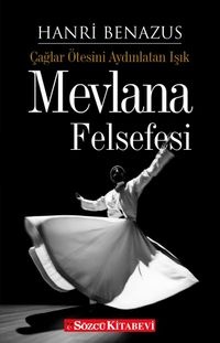 Mevlana Felsefesi & Çağlar Ötesini Aydınlatan Işık